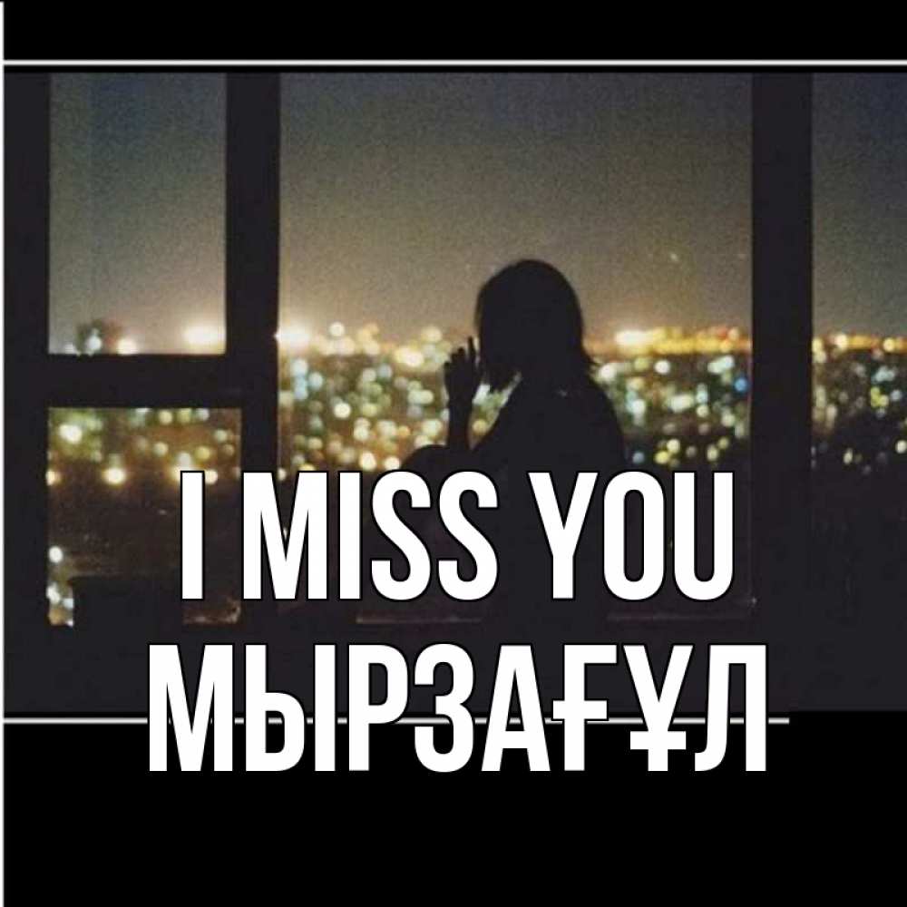 Greetings card с именем, Мырзағұл I miss you у окна Greetings with text for free download 