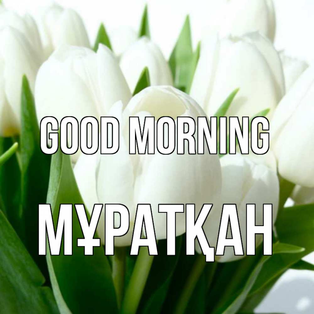 Greetings card с именем, Мұратқан Good morning открытки на каждый день по именам Greetings with text for free download 
