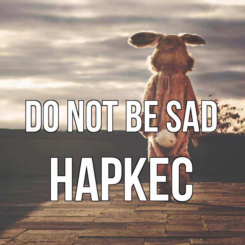 Greetings card с именем, НАРКЕС Do not be sad со спины Greetings with text for free download 