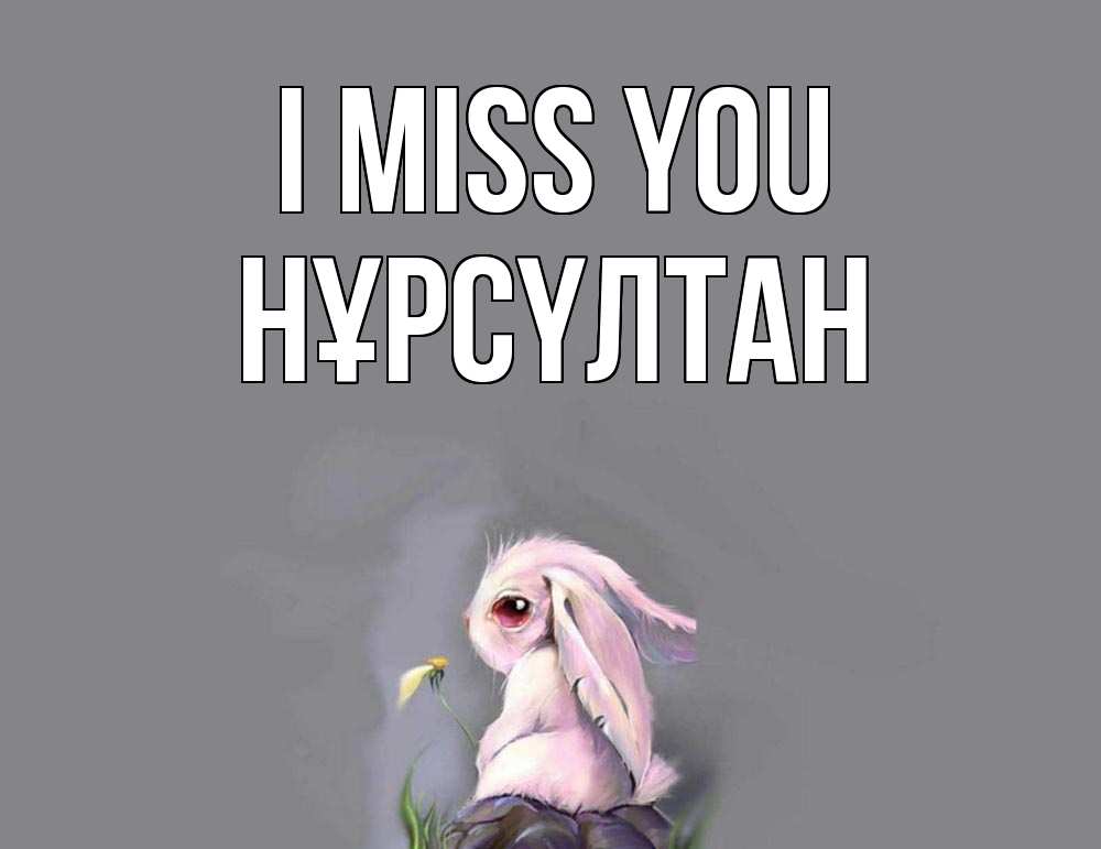 Greetings card с именем, НҰРСҮЛТАН I miss you заяц Greetings with text for free download 