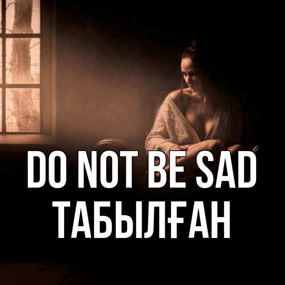 Greetings card с именем, ТАБЫЛҒАН Do not be sad сидя у окна Greetings with text for free download 