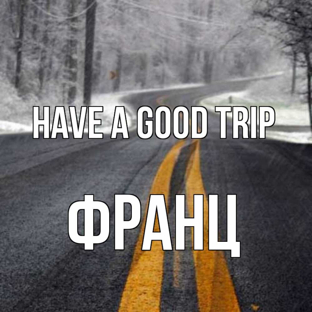 Greetings card с именем, Франц Have a good trip хорошего вам путешествия Greetings with text for free download 