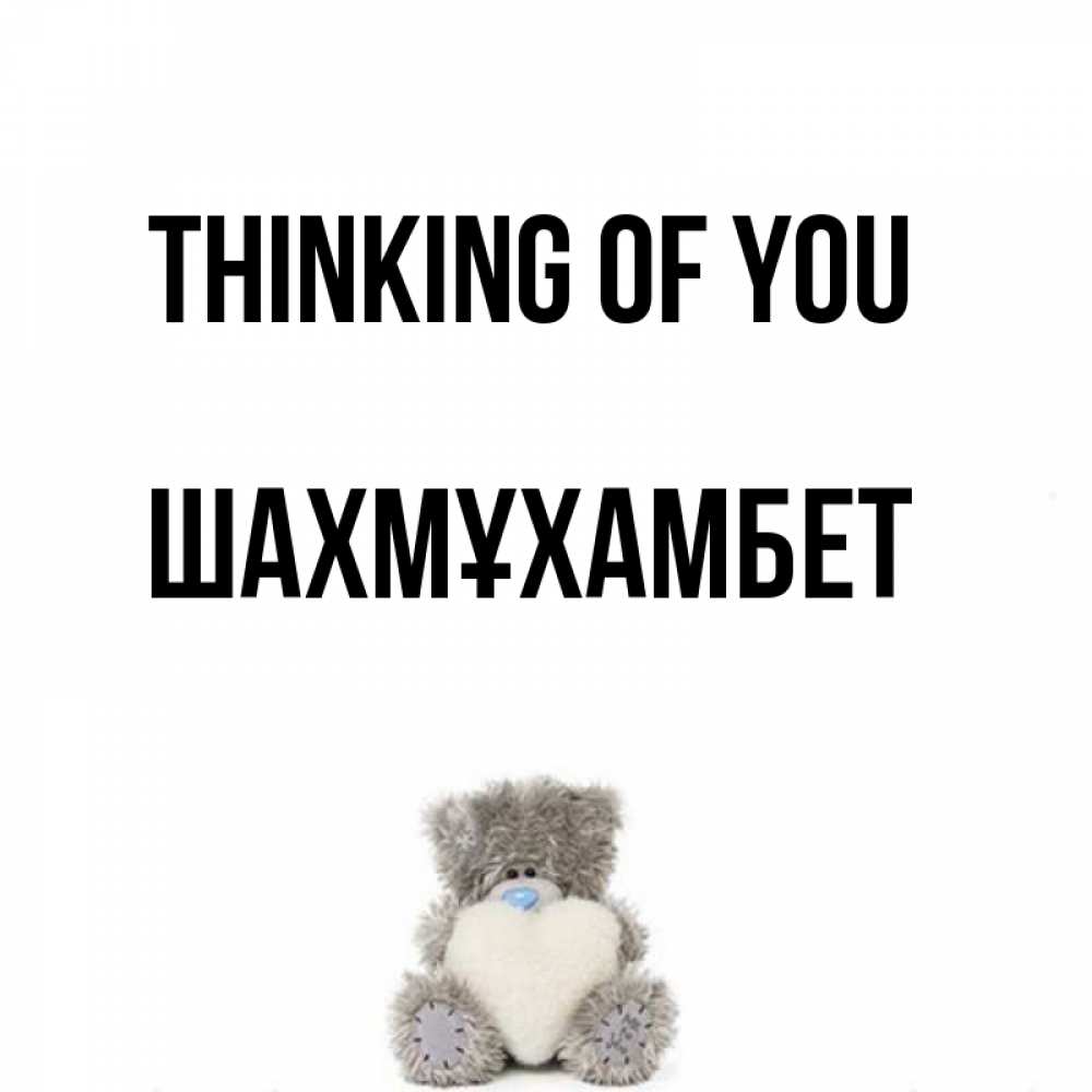 Greetings card с именем, ШАХМҰХАМБЕТ Thinking of you тедди с сердечком для любимой Greetings with text for free download 