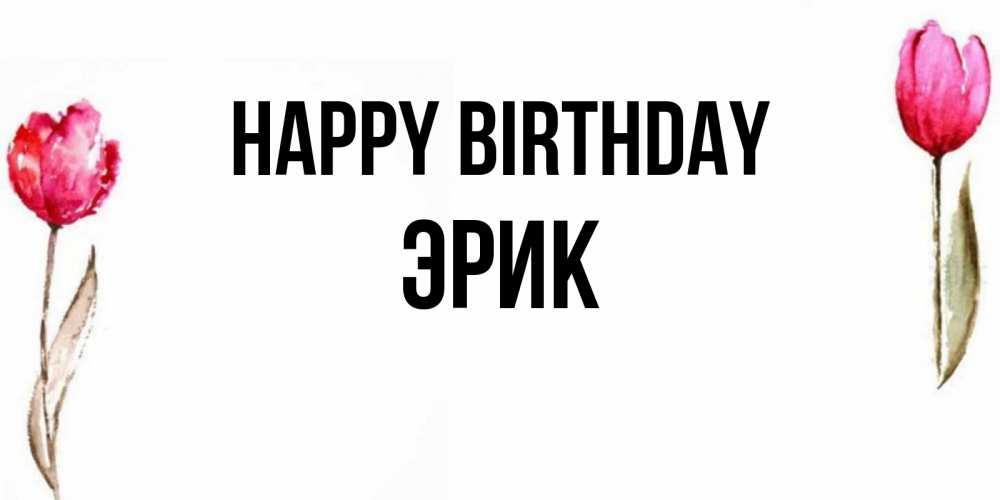 Greetings card с именем, Эрик Happy Birthday открытки акварелью с цветами Greetings with text for free download 