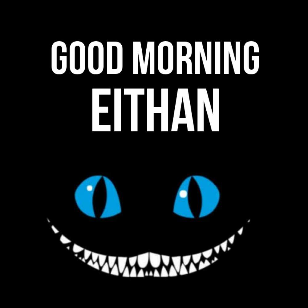 Greetings card с именем, Eithan Good morning голубые глаза и зубки Greetings with text for free download 