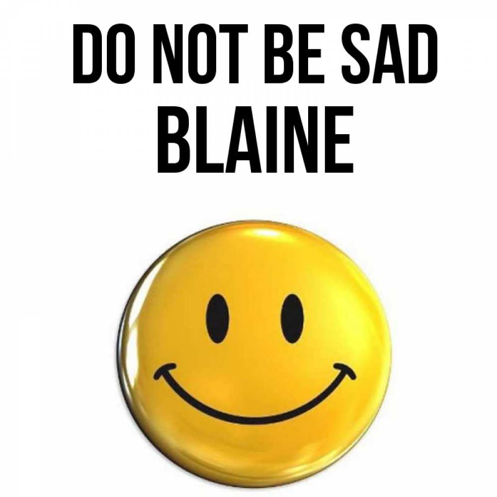 Greetings card с именем, Blaine Do not be sad желаем всем позитива Greetings with text for free download 