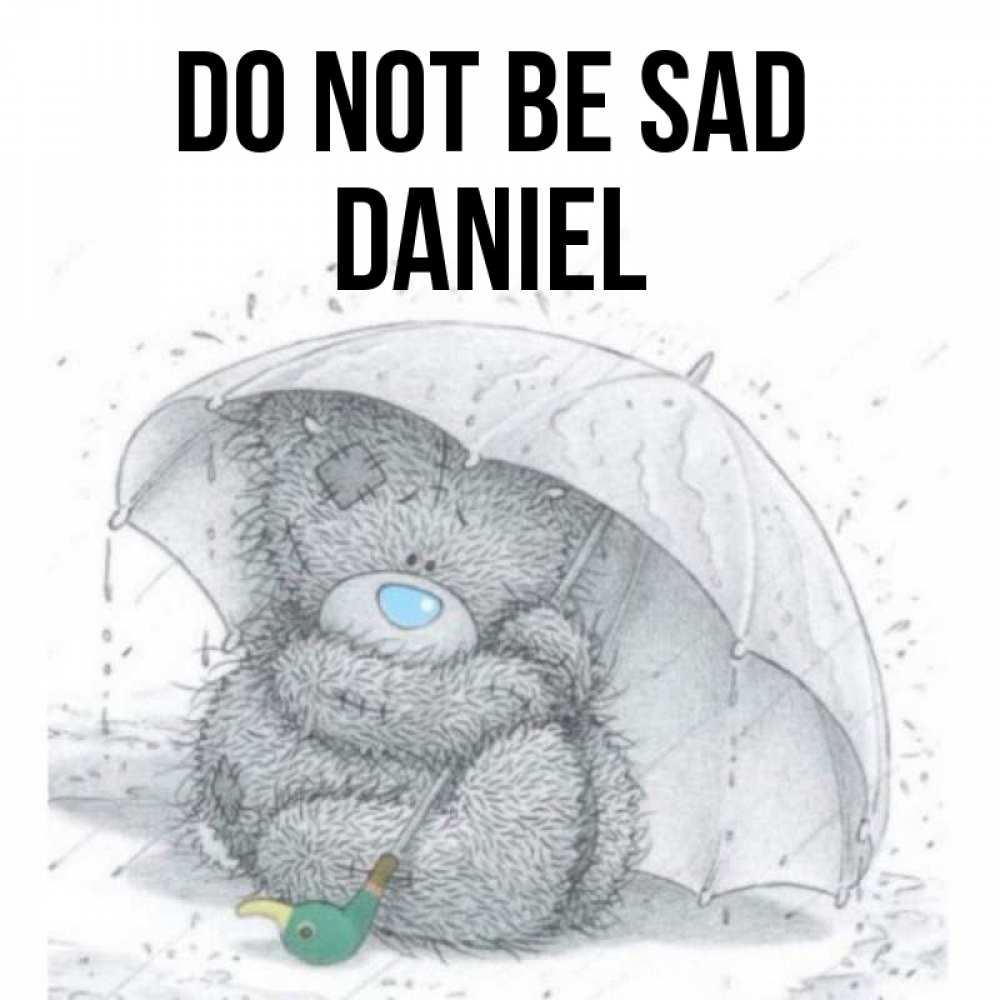 Greetings card с именем, Daniel Do not be sad спасите мишку Тедди Greetings with text for free download 