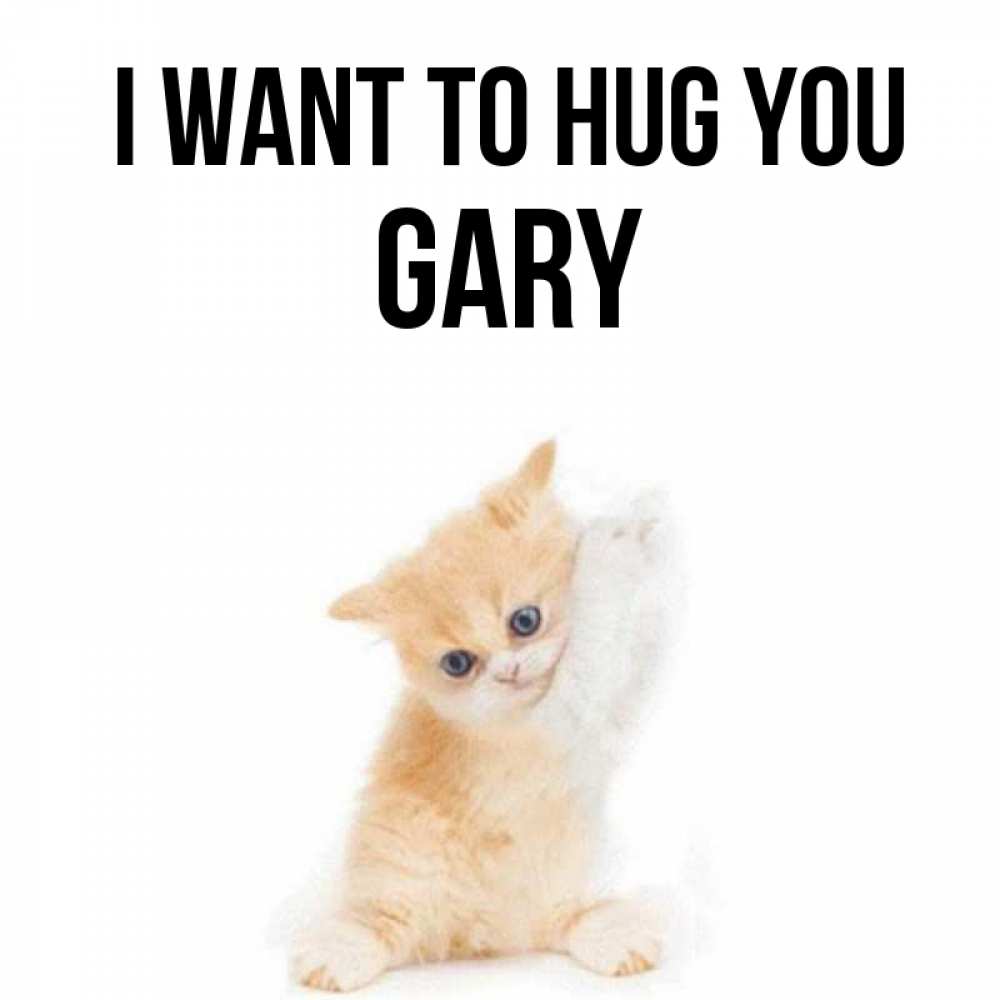 Greetings card с именем, Gary I want to hug you я хочу очень скорее обнимаешек Greetings with text for free download 
