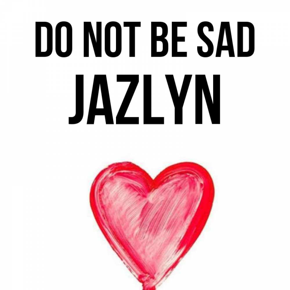 Greetings card с именем, Jazlyn Do not be sad сердечко Greetings with text for free download 