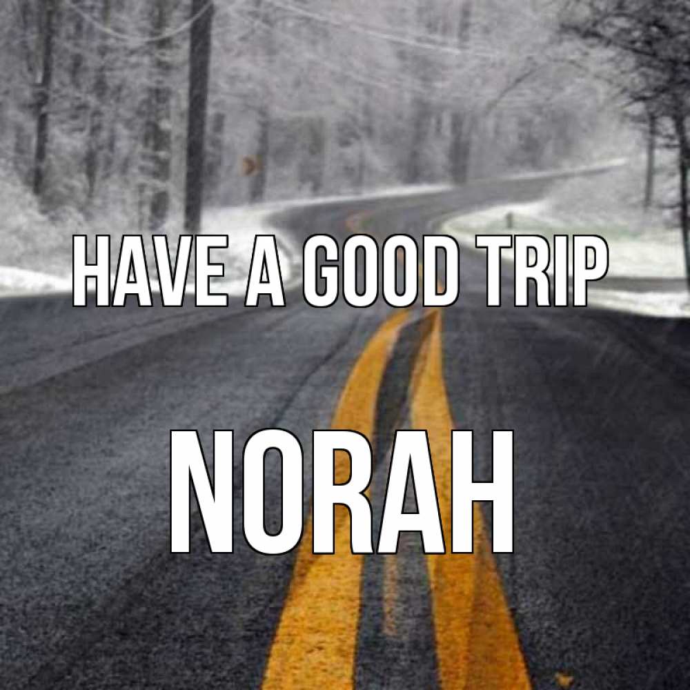 Greetings card с именем, Norah Have a good trip хорошего вам путешествия Greetings with text for free download 