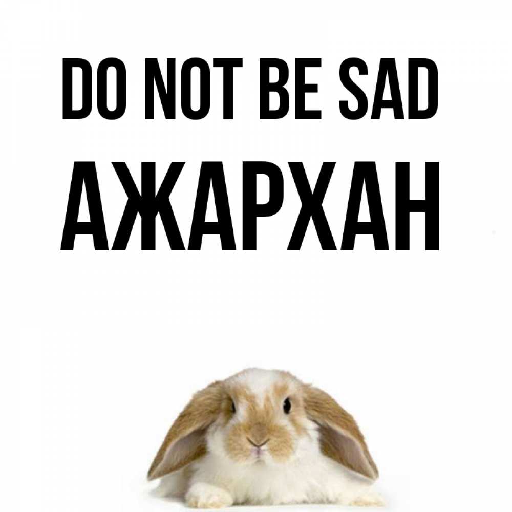Greetings card с именем, АЖАРХАН Do not be sad коричнево белый заяц с большими ушками Greetings with text for free download 