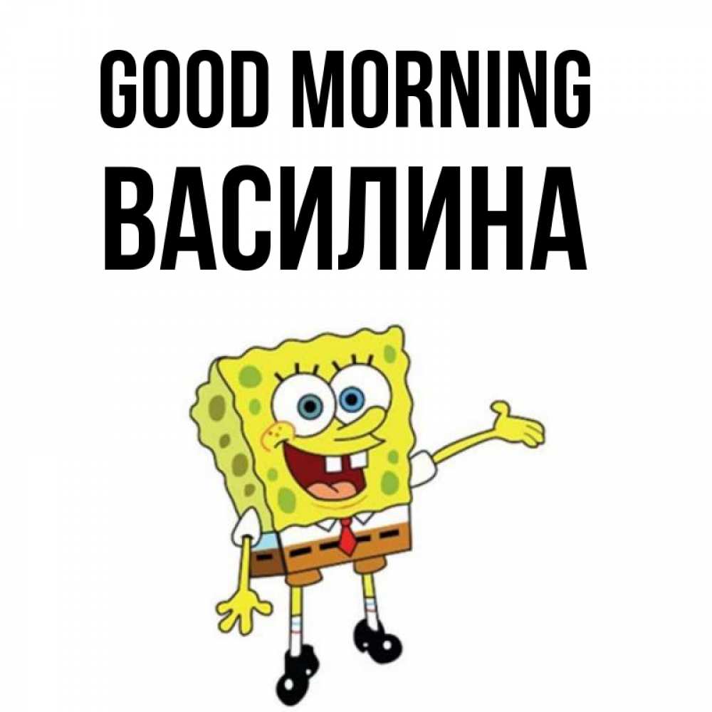 Greetings card с именем, Василина Good morning губка боб улыбается Greetings with text for free download 