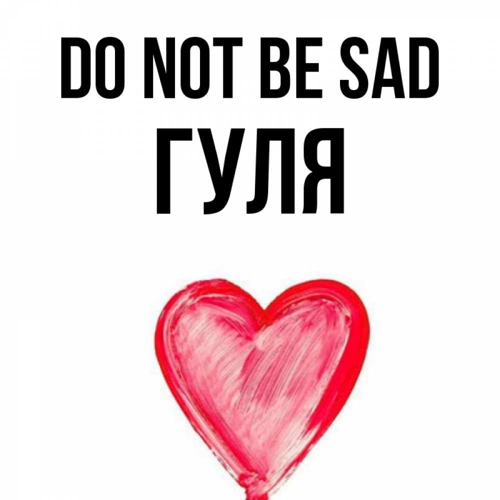 Greetings card с именем, Гуля Do not be sad сердечко Greetings with text for free download 