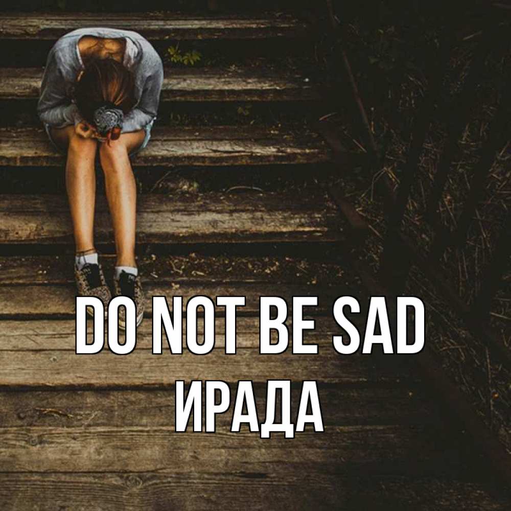 Greetings card с именем, ИРАДА Do not be sad девушка сидит на деревянных ступеньках Greetings with text for free download 
