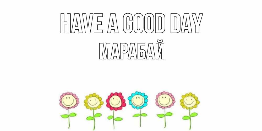 Greetings card с именем, МАРАБАЙ Have a good day открытка на каждый день позитивного дня Greetings with text for free download 