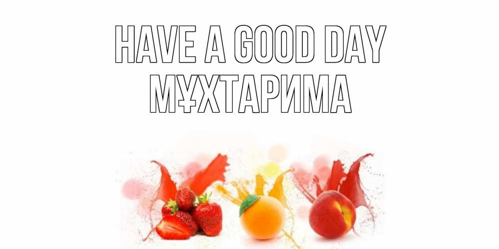 Greetings card с именем, МҰХТАРИМА Have a good day открытки Greetings with text for free download 