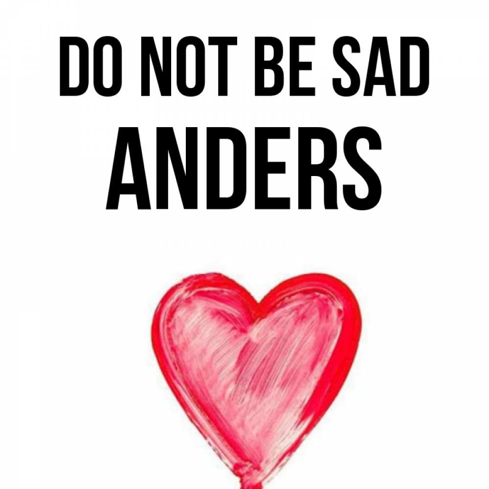 Greetings card с именем, Anders Do not be sad сердечко Greetings with text for free download 