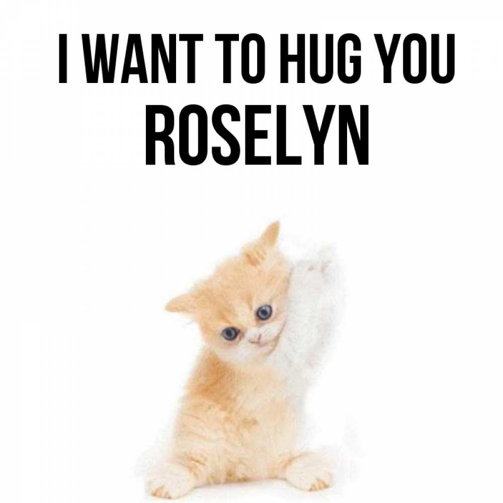 Greetings card с именем, Roselyn I want to hug you я хочу очень скорее обнимаешек Greetings with text for free download 