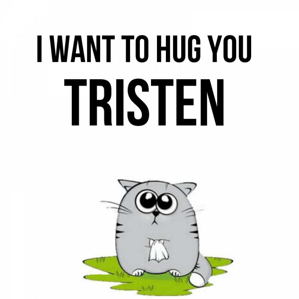 Greetings card с именем, Tristen I want to hug you котик теребит платочек сидя на травке Greetings with text for free download 