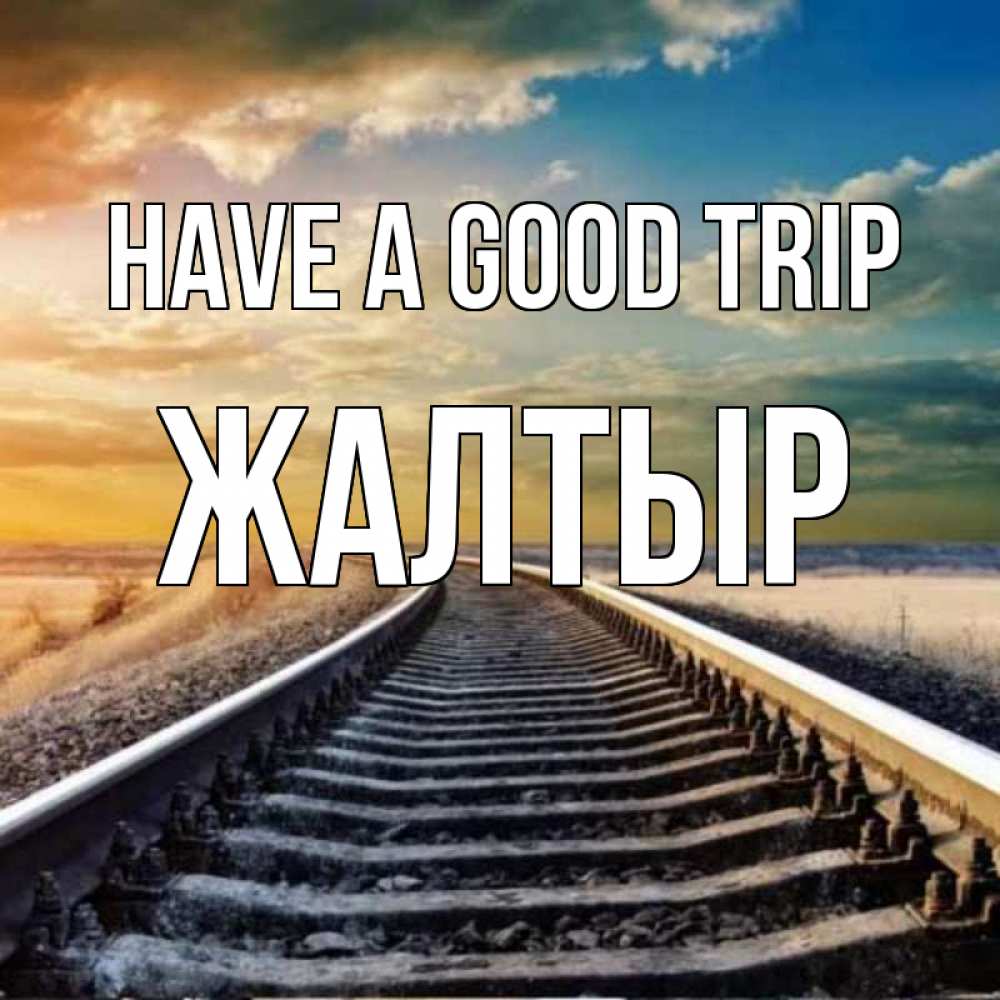 Greetings card с именем, Жалтыр Have a good trip рельсы уходящие в даль Greetings with text for free download 
