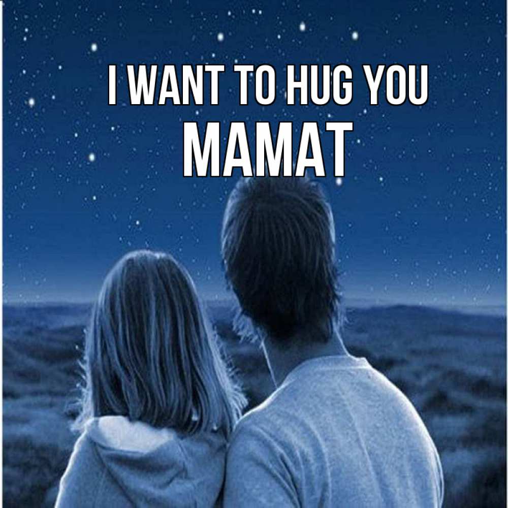 Greetings card с именем, МАМАТ I want to hug you парень с девушкой смотрят на звезды Greetings with text for free download 