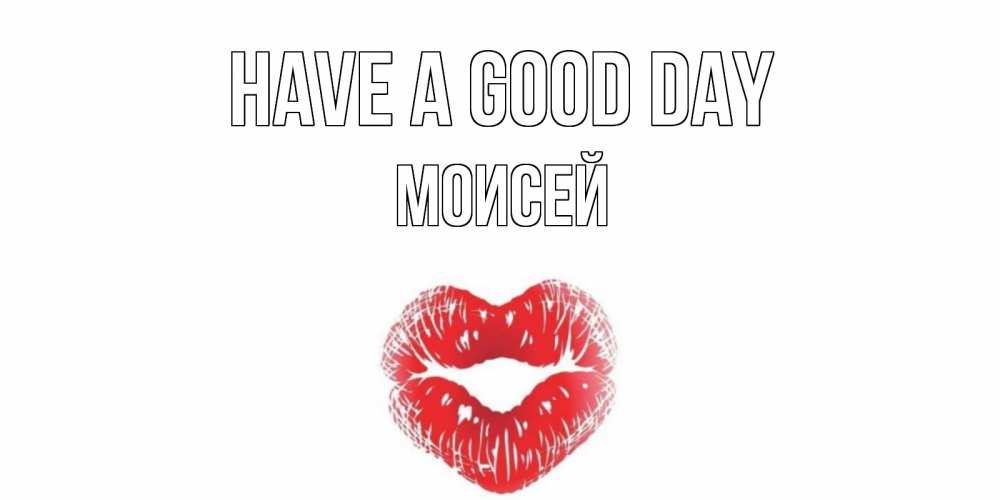 Greetings card с именем, Моисей Have a good day Поцелуй Greetings with text for free download 