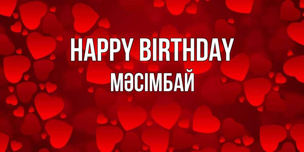 Greetings card с именем, МӘСІМБАЙ Happy Birthday прекрасные сердечки на открытке с красным фоном Greetings with text for free download 