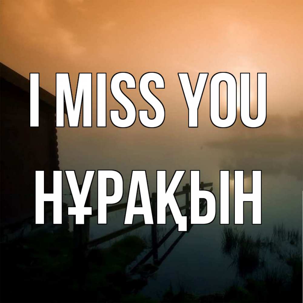 Greetings card с именем, НҰРАҚЫН I miss you приходи ко мне на чай Greetings with text for free download 