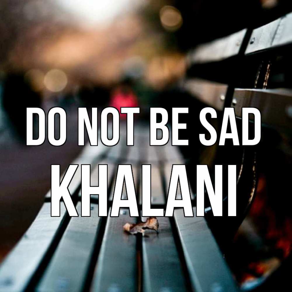 Greetings card с именем, Khalani Do not be sad размытый фон Greetings with text for free download 