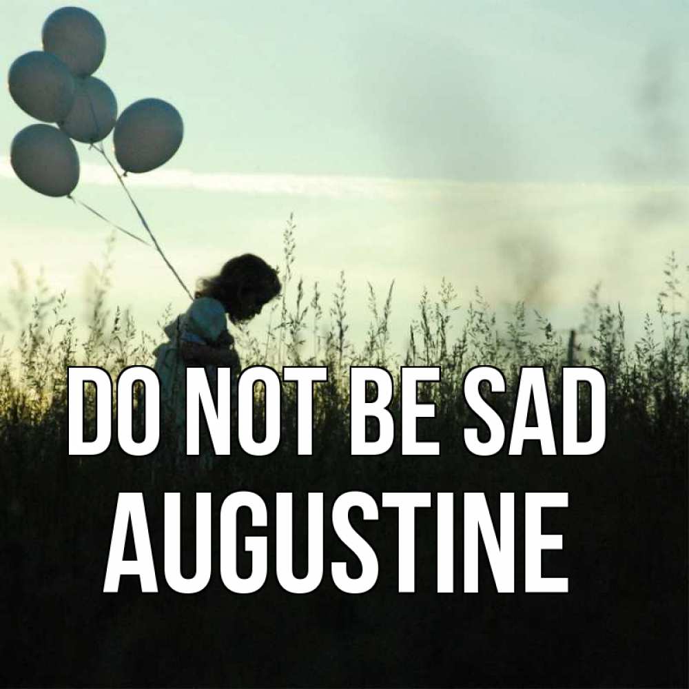 Greetings card с именем, Augustine Do not be sad ребенок Greetings with text for free download 