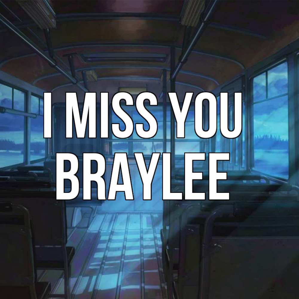 Greetings card с именем, Braylee I miss you тоска Greetings with text for free download 