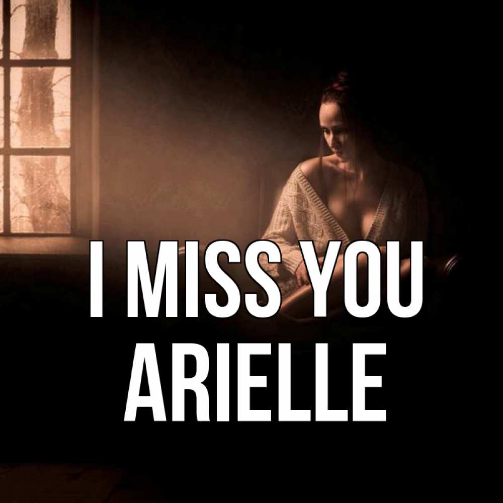 Greetings card с именем, Arielle I miss you приходи в гости ко мне Greetings with text for free download 