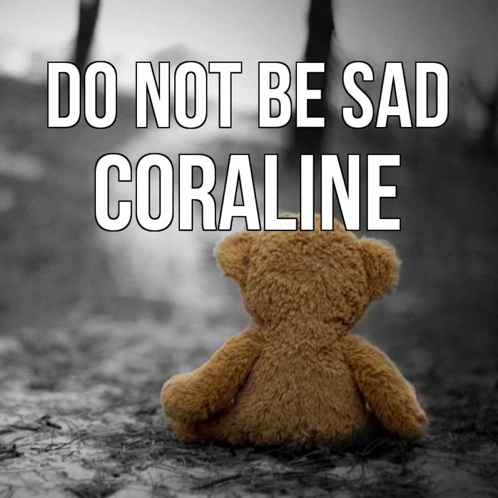 Greetings card с именем, Coraline Do not be sad медведь со спин Greetings with text for free download 