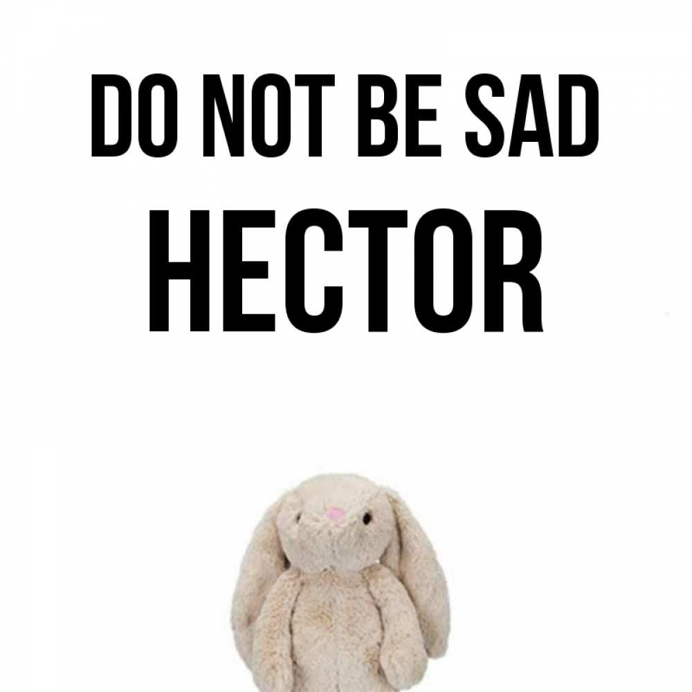 Greetings card с именем, Hector Do not be sad детская игрушка зайчика Greetings with text for free download 