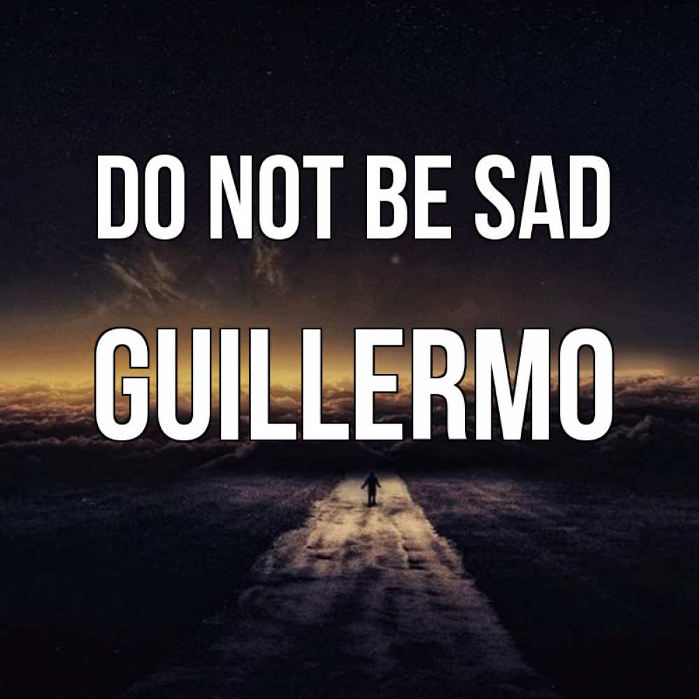 Greetings card с именем, Guillermo Do not be sad дорога в никуда Greetings with text for free download 