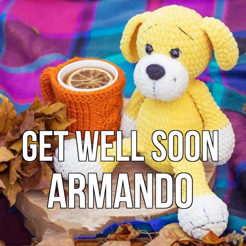 Greetings card с именем, Armando Get well soon не болей и пей чай с лимоном Greetings with text for free download 