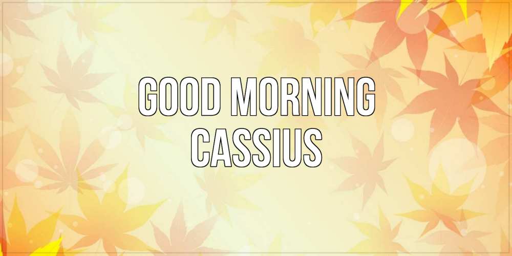 Greetings card с именем, Cassius Good morning доброе утро Greetings with text for free download 