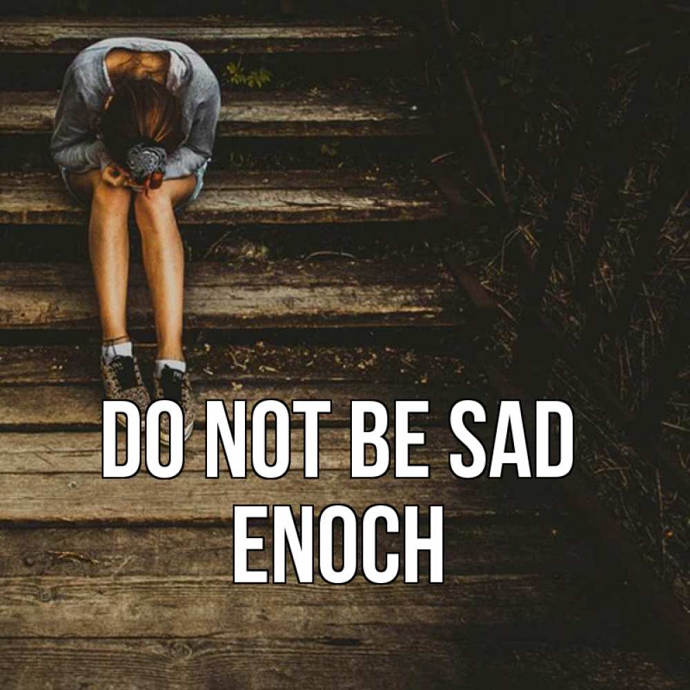Greetings card с именем, Enoch Do not be sad девушка сидит на деревянных ступеньках Greetings with text for free download 