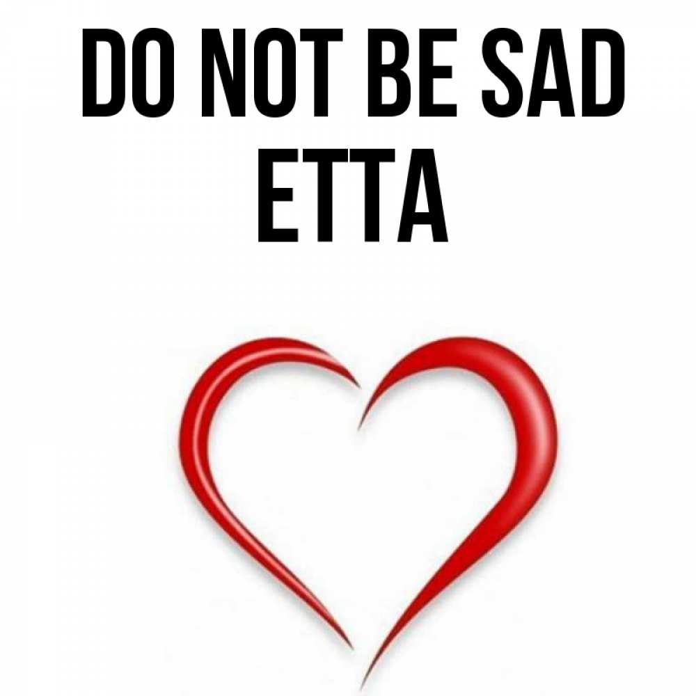 Greetings card с именем, Etta Do not be sad для любимой Greetings with text for free download 