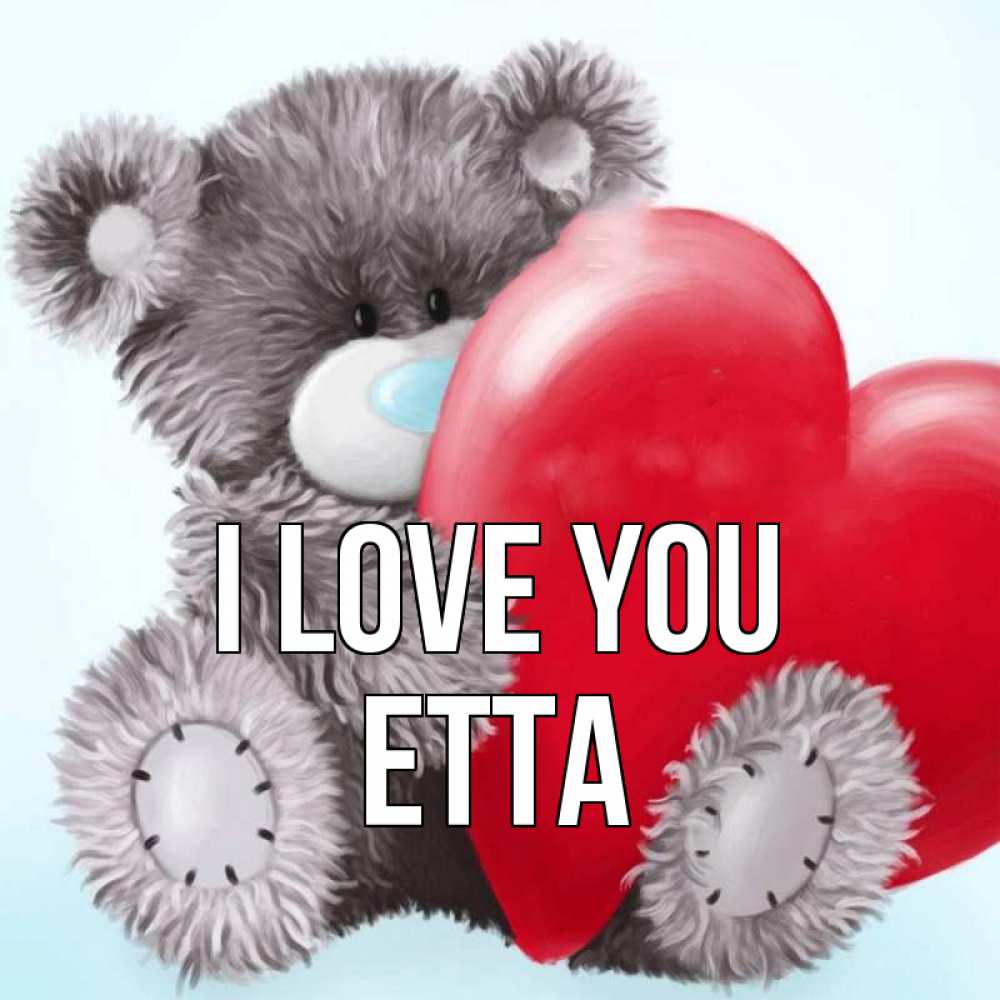 Greetings card с именем, Etta I love you медвежуся Greetings with text for free download 