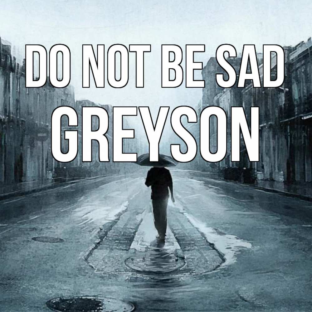 Greetings card с именем, Greyson Do not be sad опустевшая улица Greetings with text for free download 