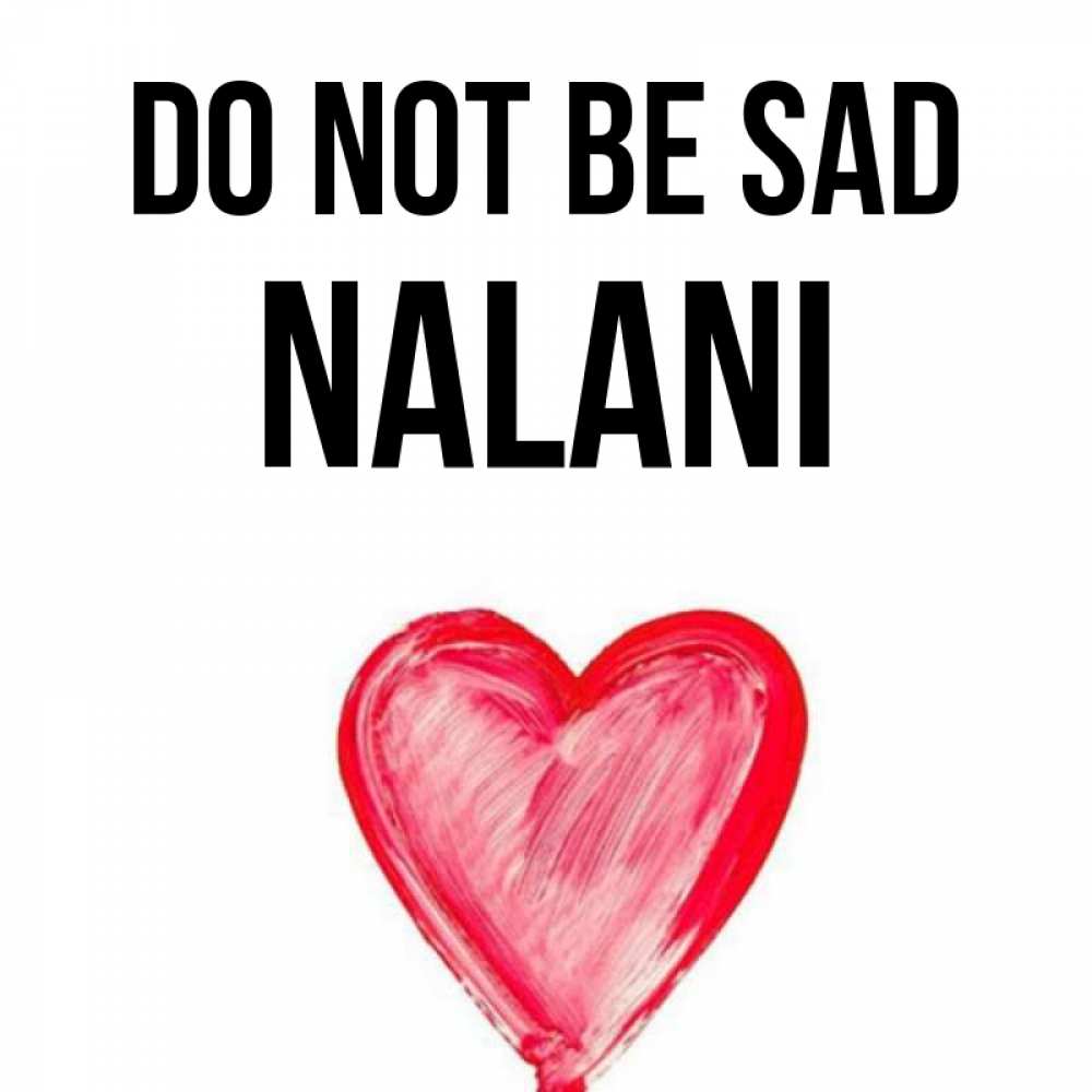 Greetings card с именем, Nalani Do not be sad сердечко Greetings with text for free download 