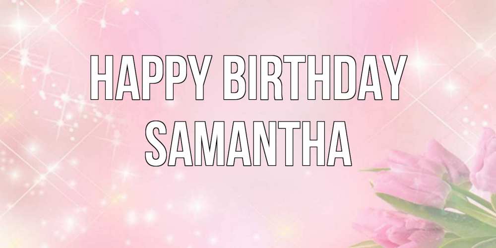 Greetings card с именем, Samantha Happy Birthday открытки в нежных цветах Greetings with text for free download 