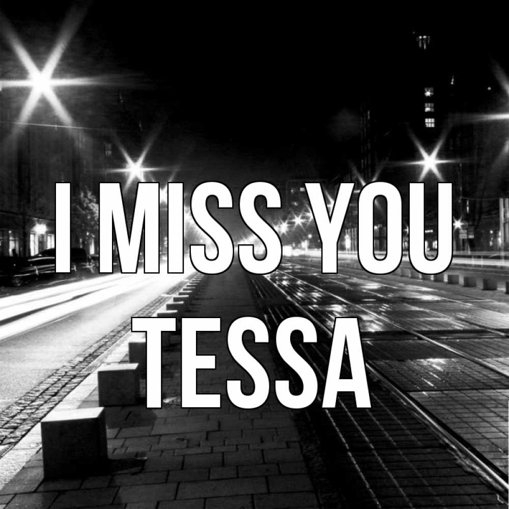 Greetings card с именем, Tessa I miss you проспект Greetings with text for free download 
