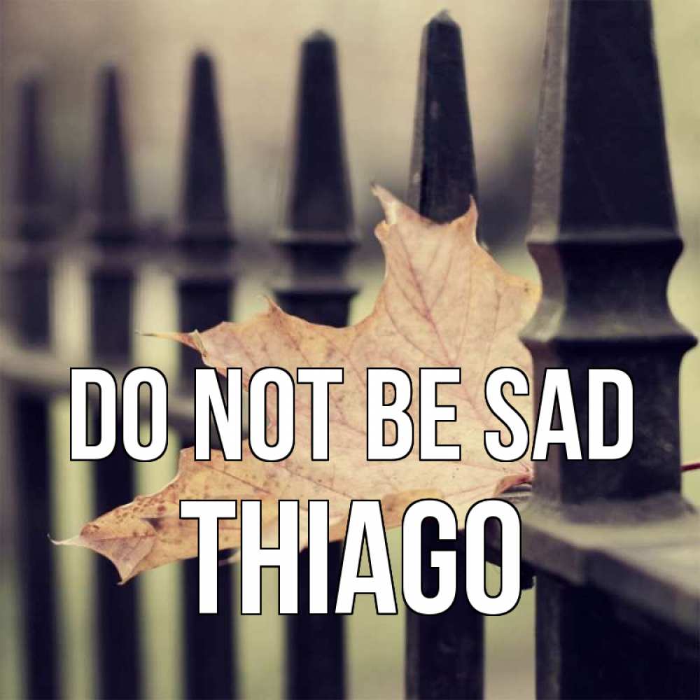 Greetings card с именем, Thiago Do not be sad лист клена Greetings with text for free download 