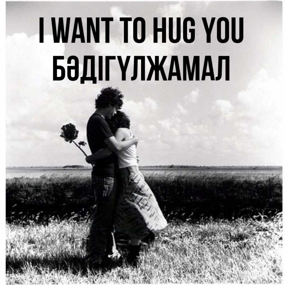 Greetings card с именем, БӘДІГҮЛЖАМАЛ I want to hug you чернобелое фото Greetings with text for free download 