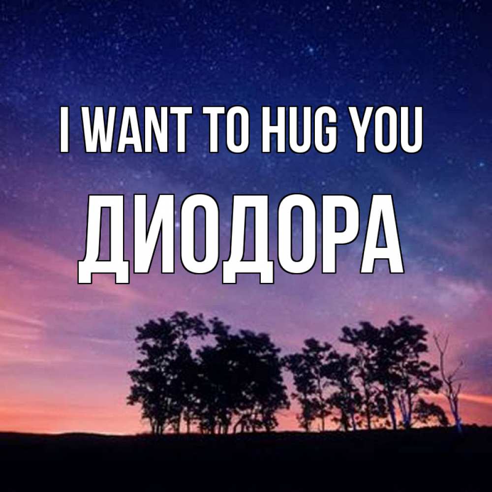 Greetings card с именем, Диодора I want to hug you силуэты деревьев Greetings with text for free download 