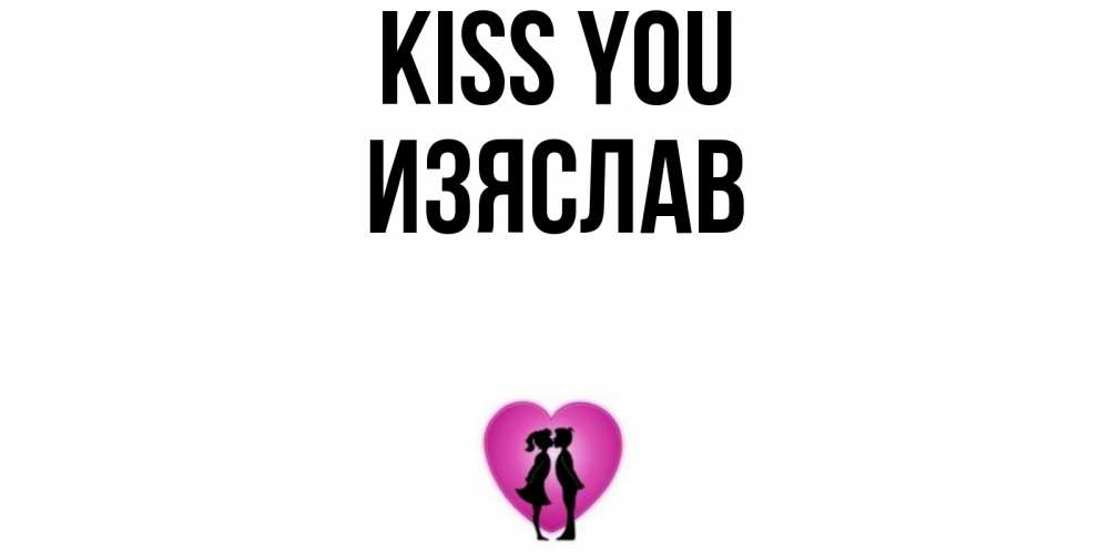 Greetings card с именем, Изяслав Kiss you поцелуй Greetings with text for free download 