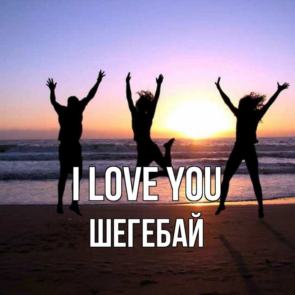 Greetings card с именем, ШЕГЕБАЙ I love you позитив Greetings with text for free download 