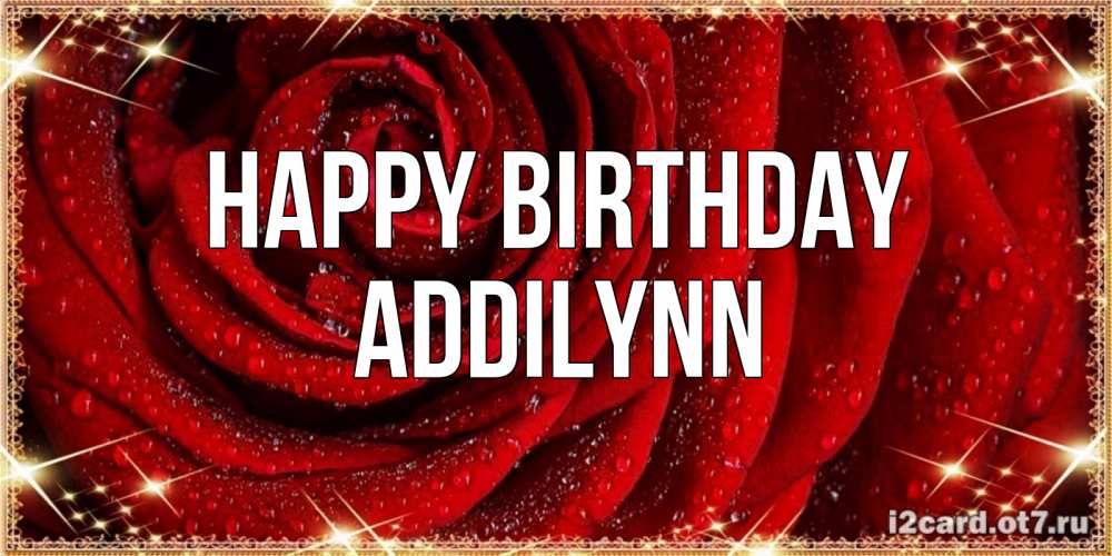 Greetings card с именем, Addilynn Happy Birthday роса на розе блестящая в лучах солнца Greetings with text for free download 